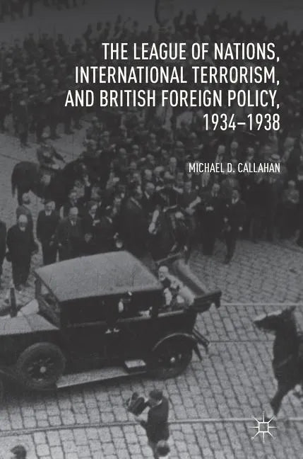 The League of Nations, International Terrorism, and British Foreign Policy, 1934-1938 - Hardcover