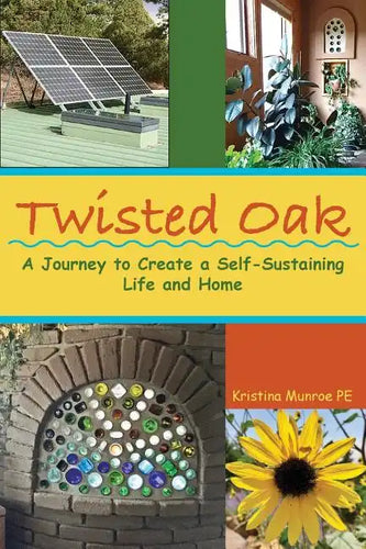 Twisted Oak: A Journey to Create a Self-Sustaining Life and Home - Paperback