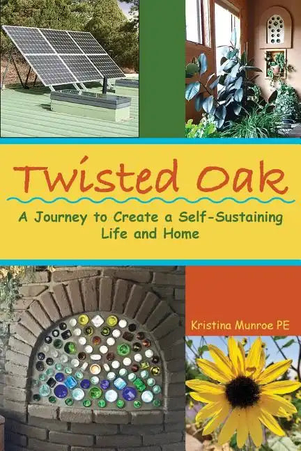 Twisted Oak: A Journey to Create a Self-Sustaining Life and Home - Paperback