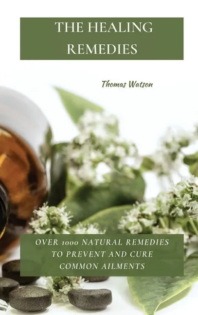 The Healing Remedies: Over 1000 Natural Remedies to Prevent and Cure Common Ailments - Hardcover