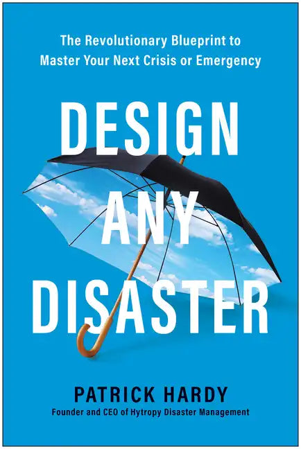 Design Any Disaster: The Revolutionary Blueprint to Master Your Next Crisis or Emergency - Hardcover
