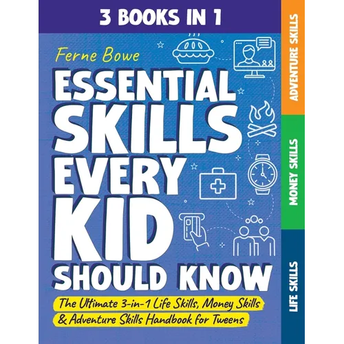 Essential Skills Every Kid Should Know: The Ultimate 3-in-1 Life Skills, Money Skills & Adventure Skills Handbook for Tween Boys & Girls - Paperback