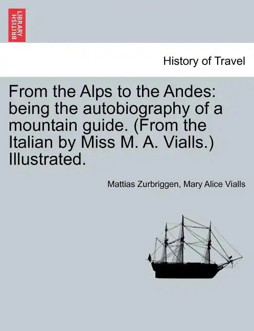 From the Alps to the Andes: Being the Autobiography of a Mountain Guide. (from the Italian by Miss M. A. Vialls.) Illustrated. - Paperback