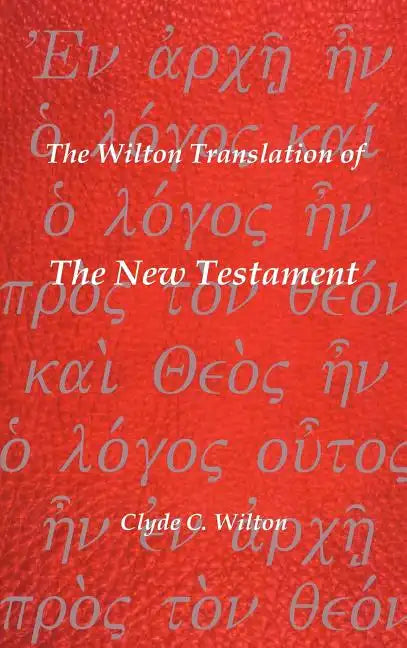 The Wilton Translation of the New Testament: Translated from the Greek Text United Bible Societies Third Edition - Hardcover