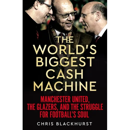 The World's Biggest Cash Machine: Manchester United, the Glazers, and the Struggle for Football's Soul - Hardcover