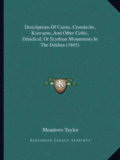 Descriptions Of Cairns, Cromlechs, Kistvaens, And Other Celtic, Druidical, Or Scythian Monuments In The Dekhan (1865) - Paperback