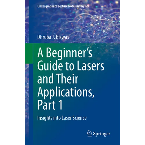 A Beginner's Guide to Lasers and Their Applications, Part 1: Insights Into Laser Science - Paperback