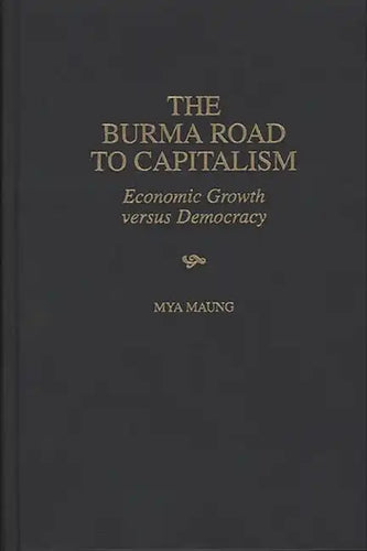 The Burma Road to Capitalism: Economic Growth versus Democracy - Hardcover