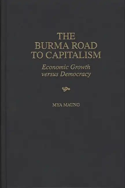 The Burma Road to Capitalism: Economic Growth versus Democracy - Hardcover
