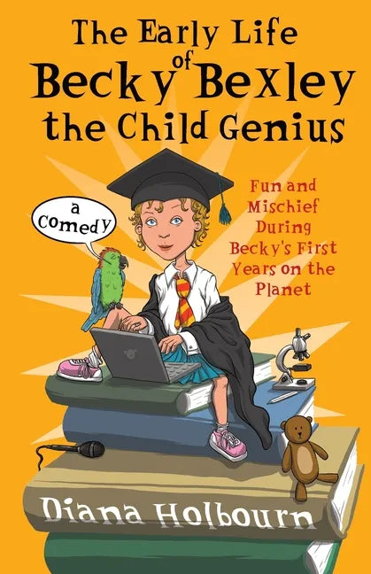 The Early Life of Becky Bexley the Child Genius: Fun and Mischief During Becky Bexley's First Years on the Planet - Paperback