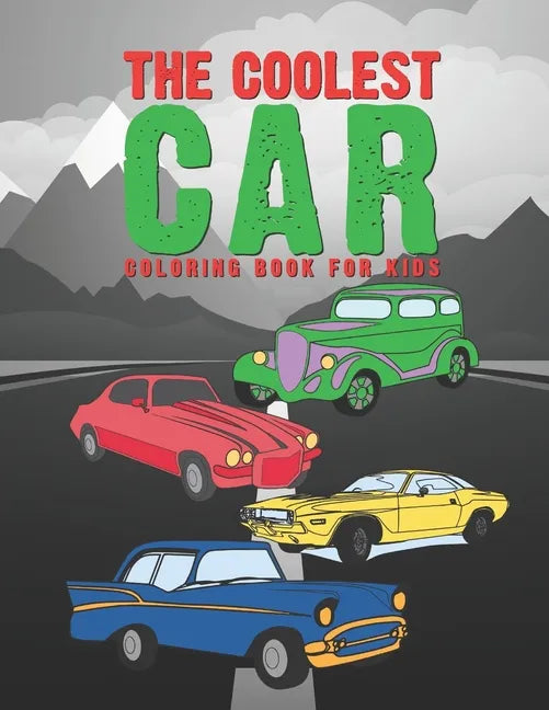 The Coolest Car Coloring Book For Kids: Awesome Fun For A Boy Or Girl That Think Different Kinds Of Cars Are Cool 25 Unique Designs! - Paperback