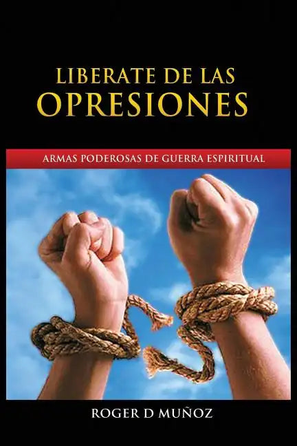 Liberate de Las Opresiones: Armas Poderosas De Guerra Espiritual - Paperback