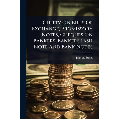 Chitty On Bills Of Exchange, Promissory Notes, Cheques On Bankers, Bankers'lash Note And Bank Notes