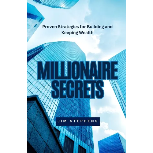 Millionaire Secrets: Proven Strategies for Building and Keeping Wealth