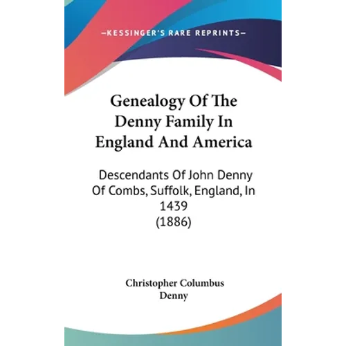 Genealogy Of The Denny Family In England And America: Descendants Of John Denny Of Combs, Suffolk, England, In 1439 (1886)
