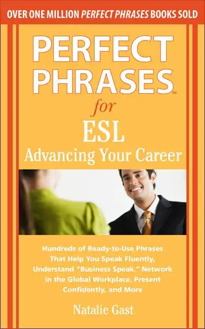 Perfect Phrases for ESL: Advancing Your Career: Hundreds of Ready-To-Use Phrases That Help You Speak Fluently, Understand 