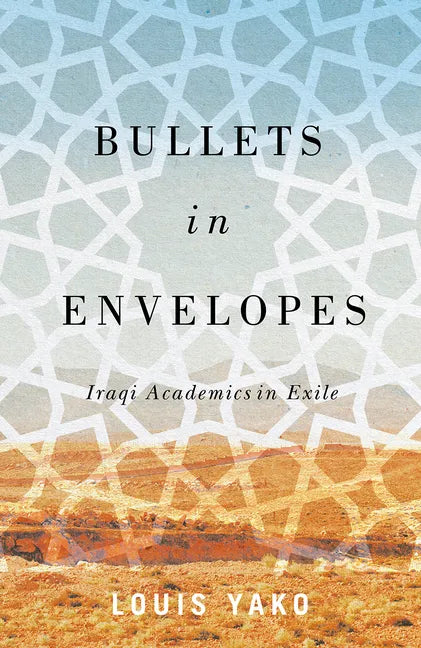 Bullets in Envelopes: Iraqi Academics in Exile - Hardcover