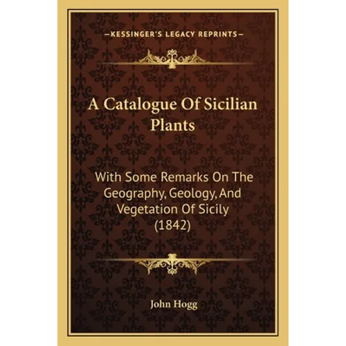A Catalogue Of Sicilian Plants: With Some Remarks On The Geography, Geology, And Vegetation Of Sicily (1842) - Paperback