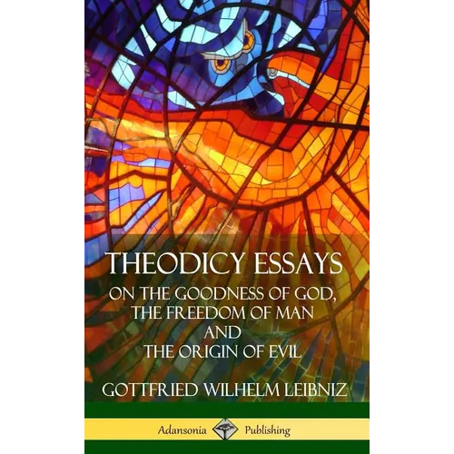 Theodicy Essays: On the Goodness of God, the Freedom of Man and The Origin of Evil (Hardcover) - Hardcover