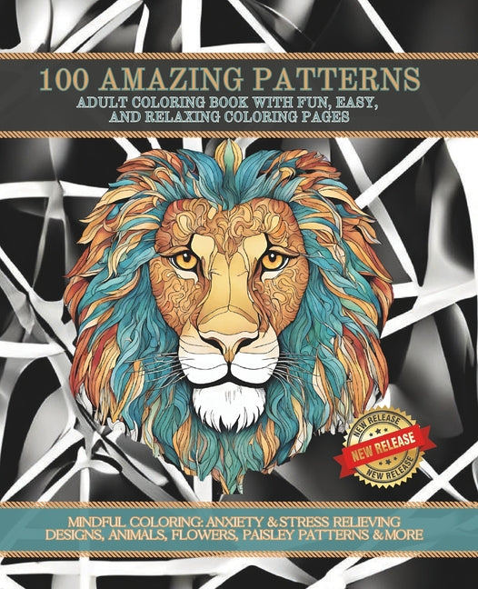 100 Coloring Designs: Adult Coloring Book To Relieve Stress & Anxiety: MINDFUL COLORING: ANXIETY & STRESS RELIEVING DESIGNS, ANIMALS, FLOWER - Paperback