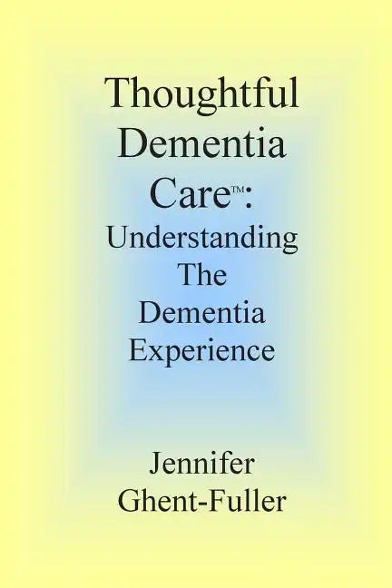 Thoughtful Dementia Care: Understanding the Dementia Experience - Paperback