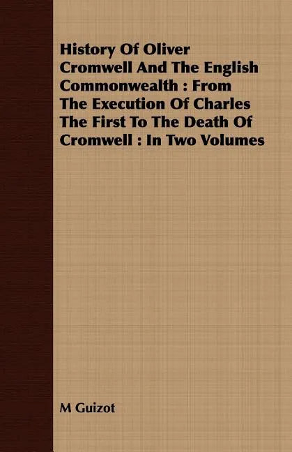 History Of Oliver Cromwell And The English Commonwealth: From The Execution Of Charles The First To The Death Of Cromwell: In Two Volumes - Paperback