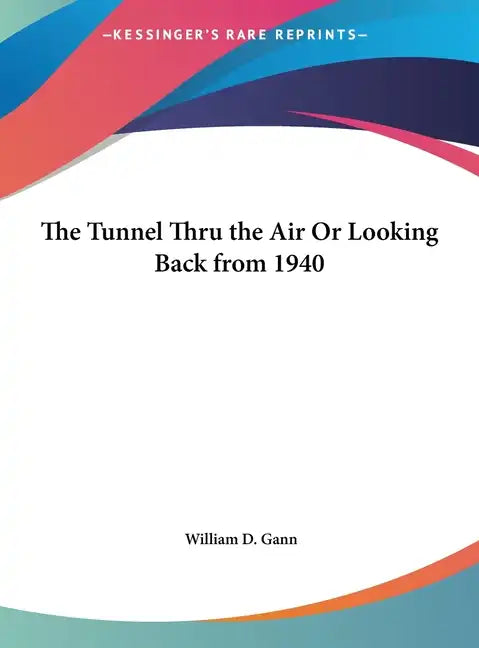 The Tunnel Thru the Air Or Looking Back from 1940 - Hardcover