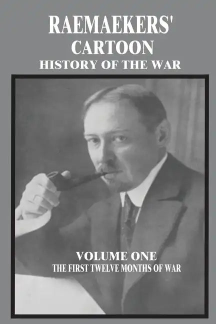 Raemaekers' Cartoon History of the War: Volume One: The First Twelve Months of War - Paperback