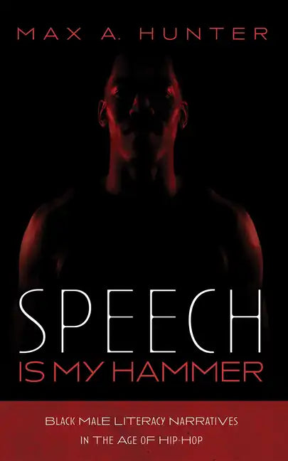 Speech Is My Hammer: Black Male Literacy Narratives in the Age of Hip-Hop - Hardcover