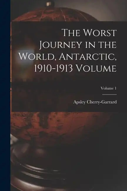 The Worst Journey in the World, Antarctic, 1910-1913 Volume; Volume 1 - Paperback