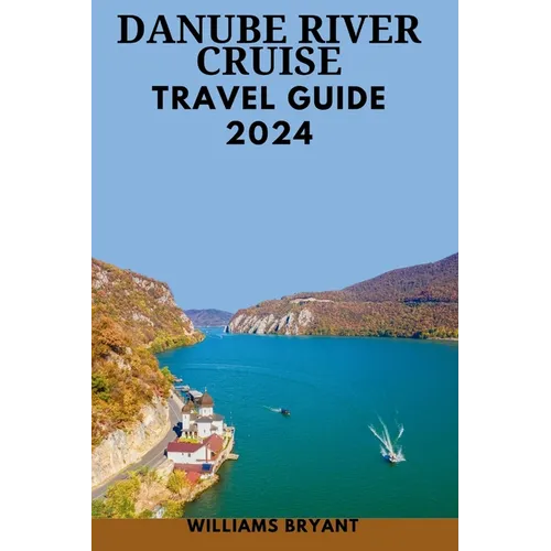 Danube River Cruise 2024: The Most Update & Essential Guide For New Visitors To Explore Danube's Landscape With pictures, Historical Adventure & - Paperback
