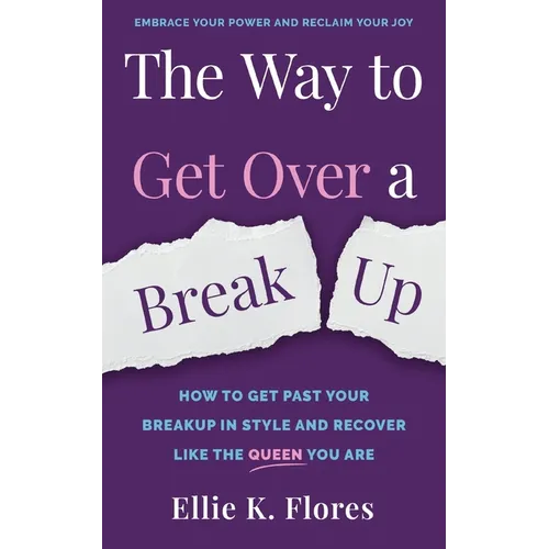 The Way to Get Over a Breakup: How to Get Past Your Breakup in Style and Recover Like the Queen You Are - Paperback