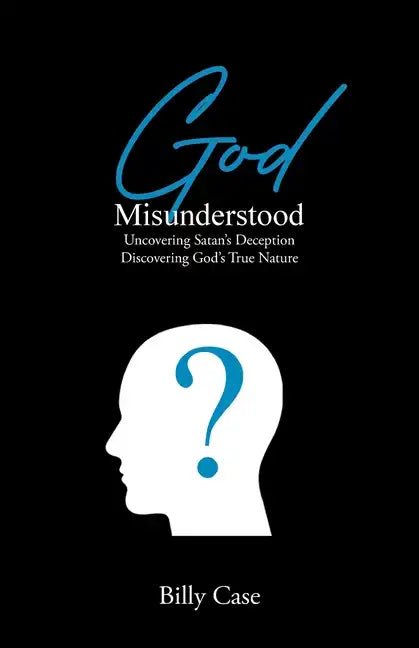 God Misunderstood: Uncovering Satan's Deception Discovering God's True Nature - Paperback