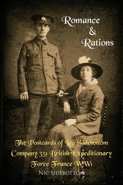 Romance and Rations. the Postcards of Leo Sidebottom Company 351 British Expeditionary Force France Ww1 - Paperback