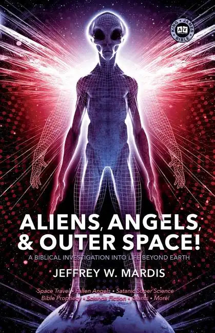 ALIENS, ANGELS & OUTER SPACE! A Biblical Investigation into Life Beyond Earth - Paperback