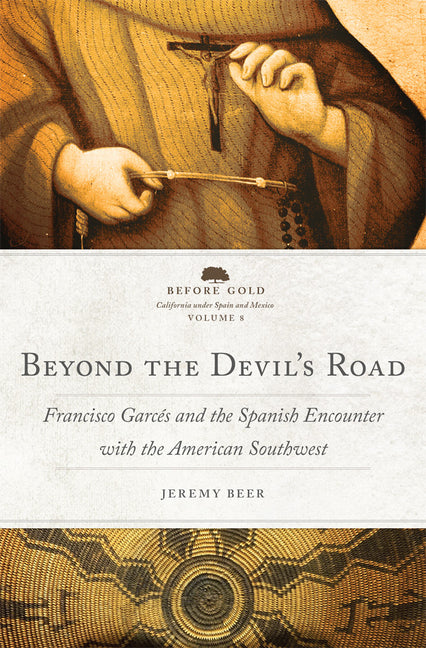 Beyond the Devil's Road: Francisco Garcés and the Spanish Encounter with the American Southwest - Hardcover