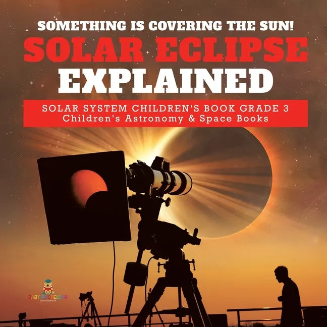 Something is Covering the Sun! Solar Eclipse Explained Solar System Children's Book Grade 3 Children's Astronomy & Space Books - Paperback