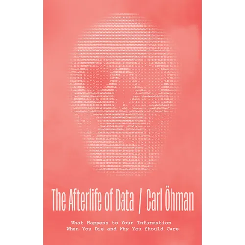 The Afterlife of Data: What Happens to Your Information When You Die and Why You Should Care - Hardcover