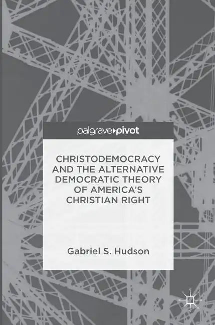 Christodemocracy and the Alternative Democratic Theory of America's Christian Right - Hardcover