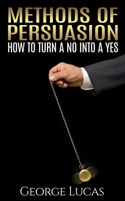 Methods of Persuasion: How to Turn a No into a Yes - Paperback