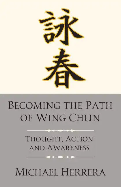 Becoming the Path of Wing Chun: Thought, Action and Awareness - Paperback