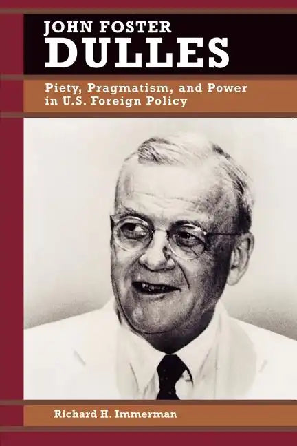 John Foster Dulles: Piety, Pragmatism, and Power in U.S. Foreign Policy - Paperback