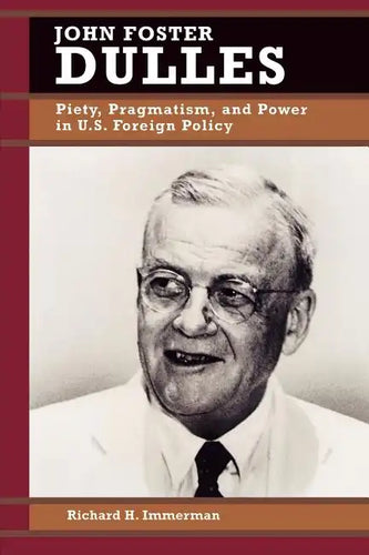 John Foster Dulles: Piety, Pragmatism, and Power in U.S. Foreign Policy - Paperback