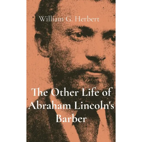 The Other Life of Abraham Lincoln's Barber - Hardcover