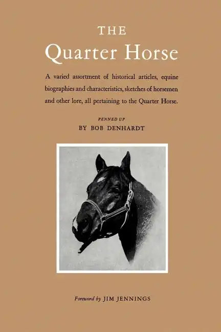 The Quarter Horse: A Varied Assortment of Historical Articles, Equine Biographies and Characteristics, Sketches of Horsemen and Other Lor - Paperback