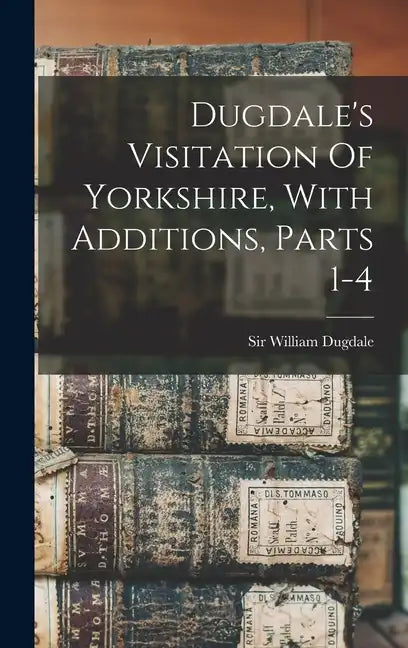 Dugdale's Visitation Of Yorkshire, With Additions, Parts 1-4 - Hardcover