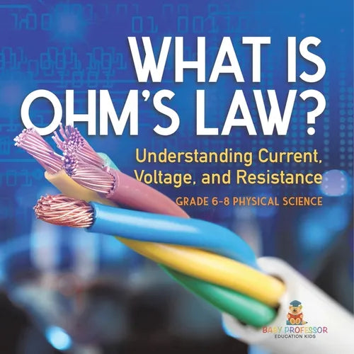 What is Ohm's Law? Understanding Current, Voltage, and Resistance Grade 6-8 Physical Science - Paperback