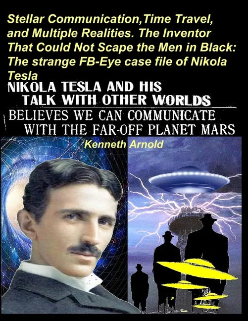 Stellar Communication, Time Travel, and Multiple Realities. the Inventor That Could Not Scape the Men in Black: The strange FB-Eye case file of Nikola - Paperback