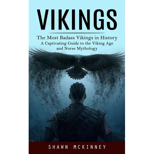 Vikings: The Most Badass Vikings in History (A Captivating Guide to the Viking Age and Norse Mythology) - Paperback