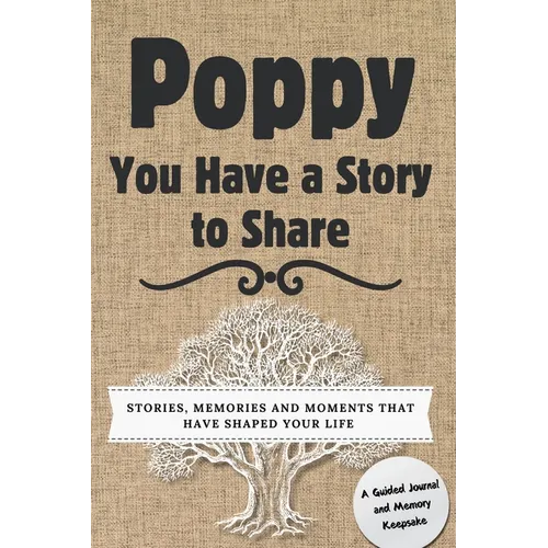 Poppy, You Have a Story to Share: Stories, Memories and Moments That Have Shaped Your Life - Hardcover